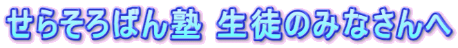 せらそろばん塾 生徒のみなさんへ